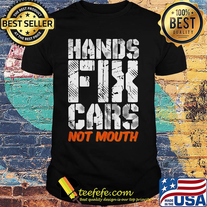 Hands fix cars not mouth shirt Hands fix cars not mouth shirt