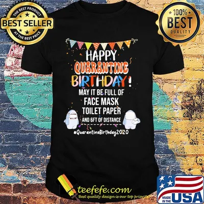 Happy quarantine birthday may it be full of face mask toilet paper and get of distance 2020 shirt
