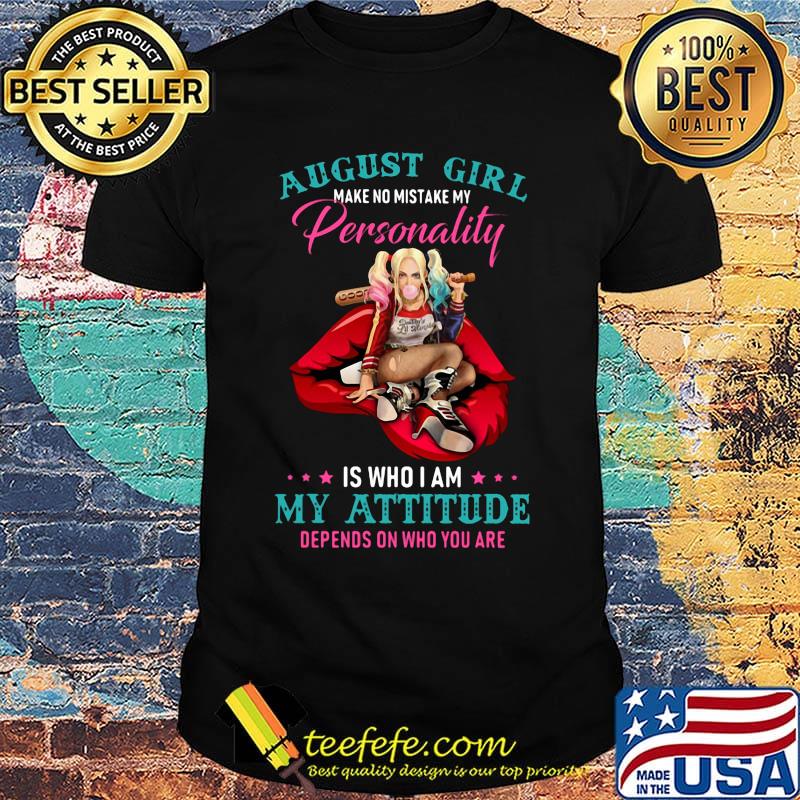 Harley quinn august girl make no mistake my personality is who i am my attitude depends on who you are shirt