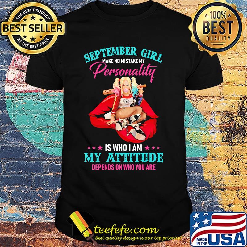 Harley quinn september girl make no mistake my personality is who i am my attitude depends on who you are shirt