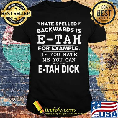 Hate Spelled Backwards Is Etah For Example If You Hate Me You Can Etah Dick Shirt