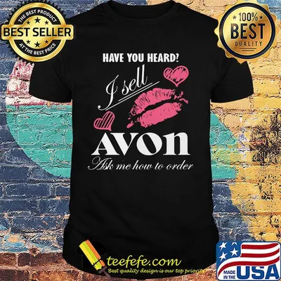Have you heard i sell avon ask me how to order lips hearts shirt