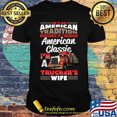 He's an american tradition i'm an american classic im a truckers wife shirt