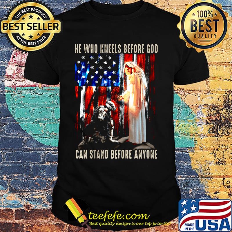He Who Kneels Before God Can Stand Before Anyone Soldier American Flag Independence Day Shirt
