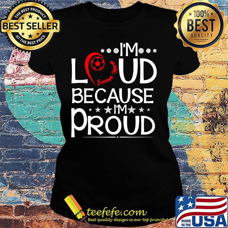Heart soccer mom I'm loud because I'm proud s Ladies tee Heart soccer mom I'm loud because I'm proud s Ladies tee