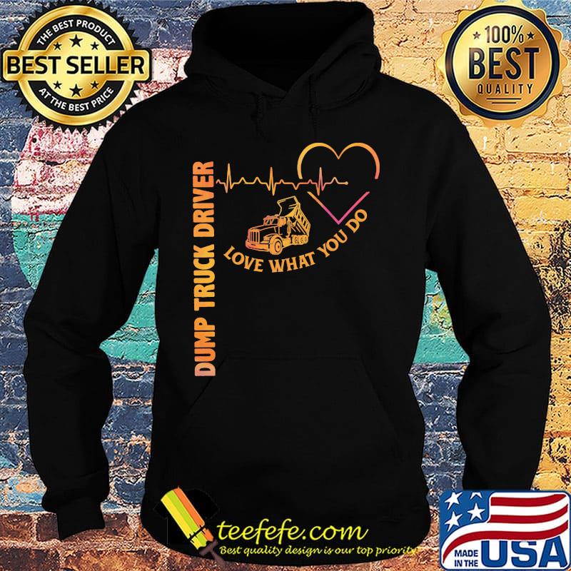 Heartbeat dump truck driver love what you do s Hoodie Heartbeat dump truck driver love what you do s Hoodie