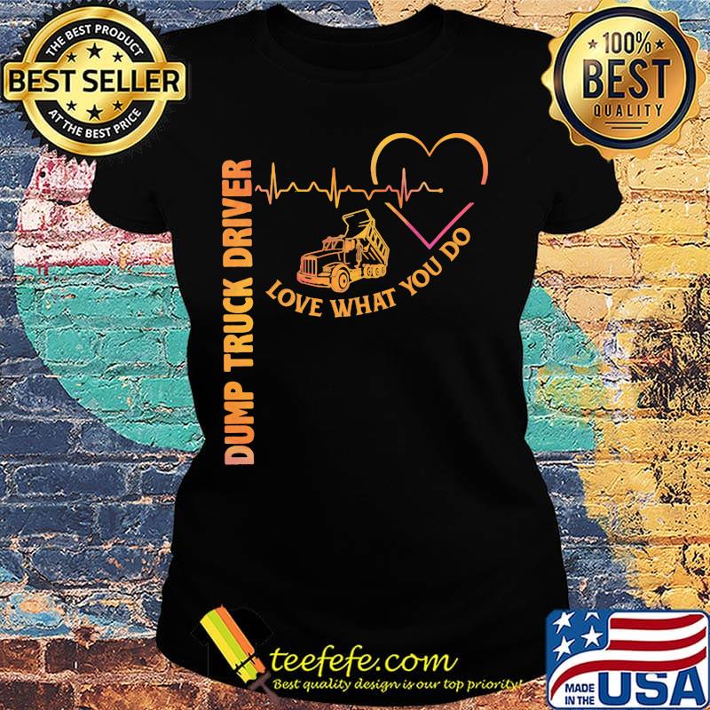 Heartbeat dump truck driver love what you do s Ladies tee Heartbeat dump truck driver love what you do s Ladies tee