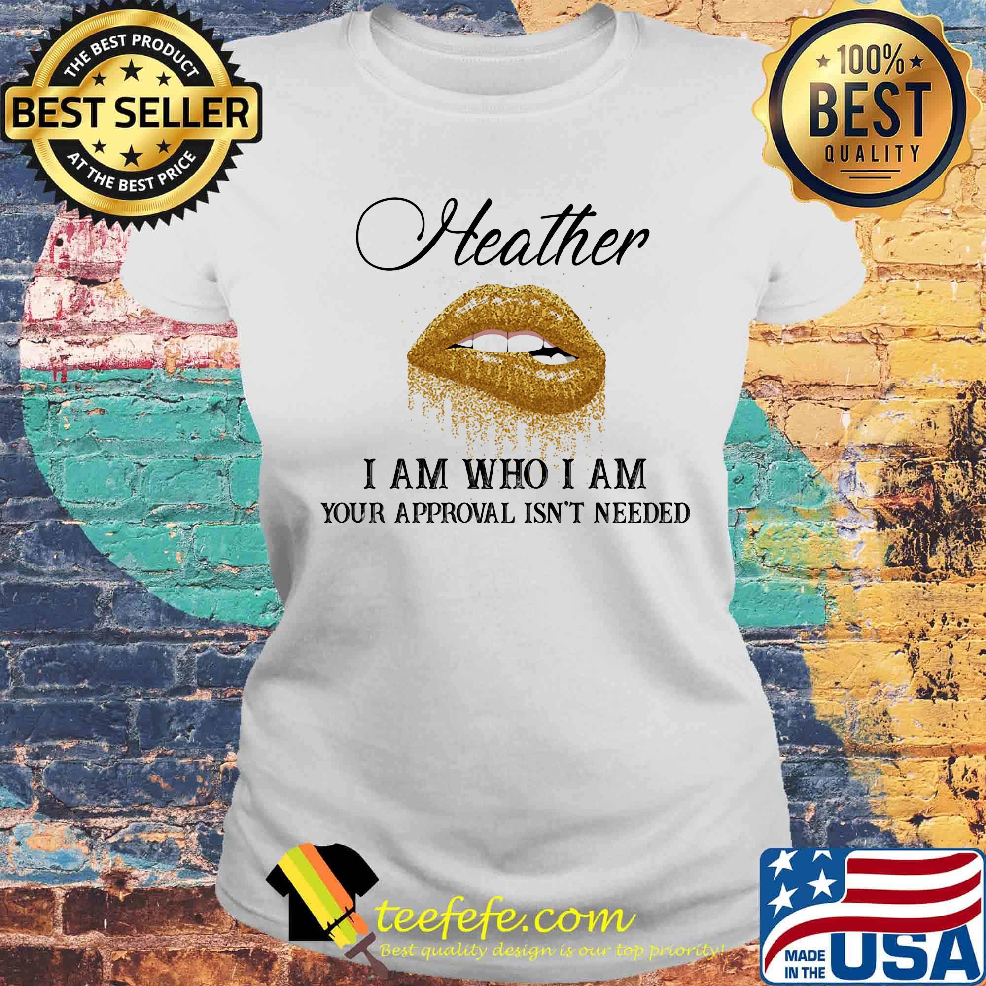 Heather I Am Who I Am Your Approval Isn't Needed Lips Shirt Laides tee Heather I Am Who I Am Your Approval Isn't Needed Lips Shirt Laides tee