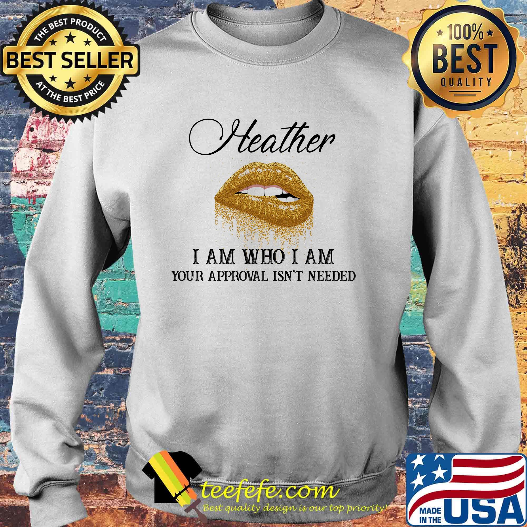 Heather I Am Who I Am Your Approval Isn't Needed Lips Shirt Sweater Heather I Am Who I Am Your Approval Isn't Needed Lips Shirt Sweater