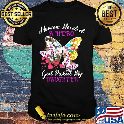 Heaven Needed A Hero God Picked My Daughter Butterfly Shirt