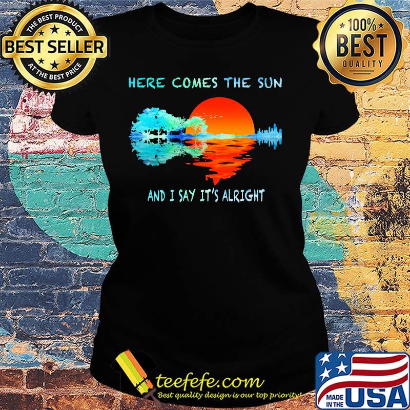 Here Comes The Sun And I Stay It's Alright Tree Rive Shirt Ladies tee Here Comes The Sun And I Stay It's Alright Tree Rive Shirt Ladies tee