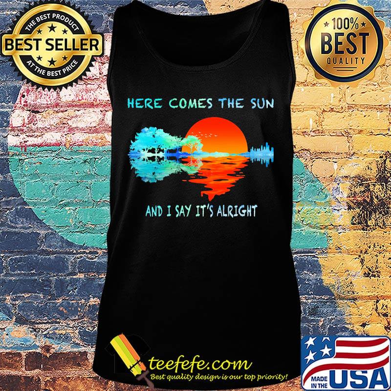 Here Comes The Sun And I Stay It's Alright Tree Rive Shirt Tank top Here Comes The Sun And I Stay It's Alright Tree Rive Shirt Tank top