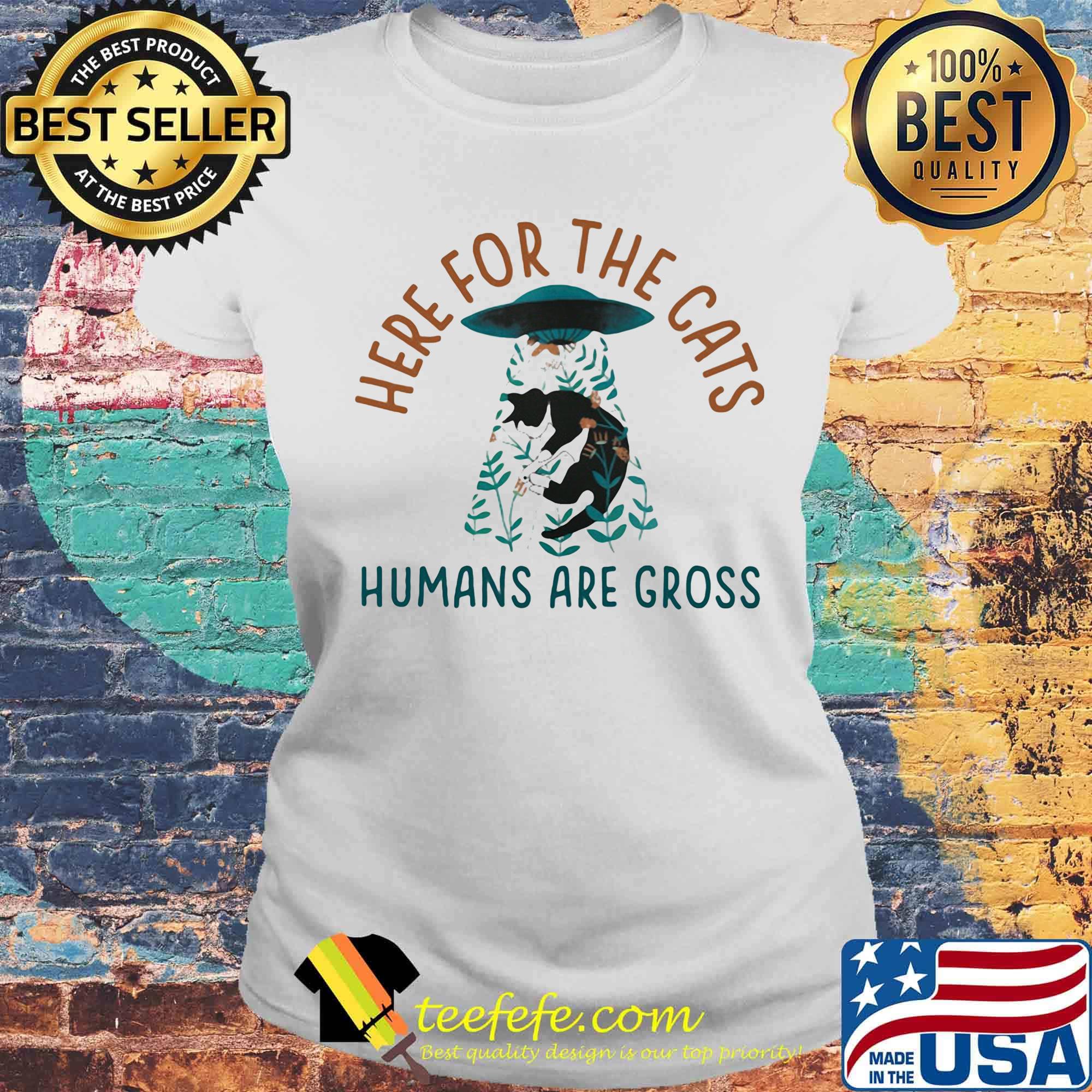 Here for the cats humans are gross s Laides tee Here for the cats humans are gross s Laides tee