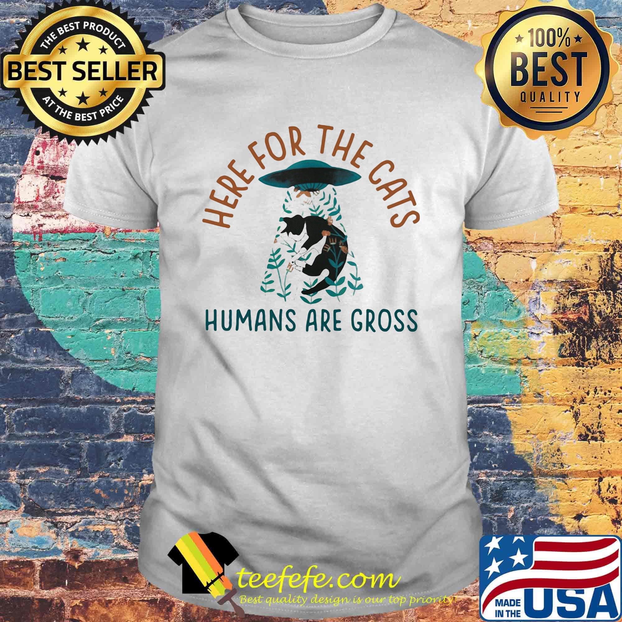 Here for the cats humans are gross shirt