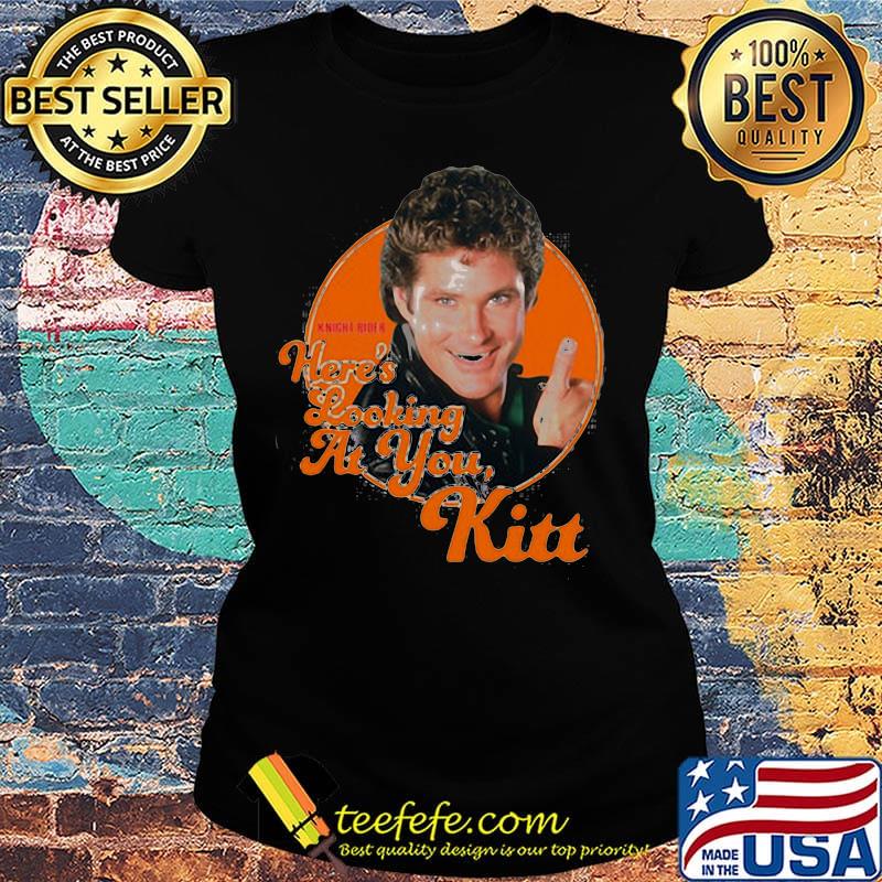 Here's looking at you kitt s Ladies tee Here's looking at you kitt s Ladies tee
