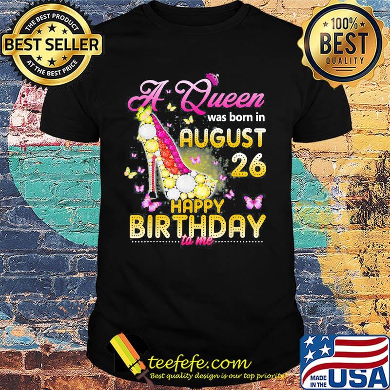 High heels butterflies a queen was born in august 26 happy birthday to me shirt