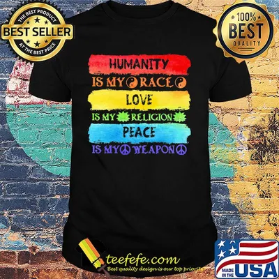 Hippie humanity is my race love is my religion peace is my weapon shirt