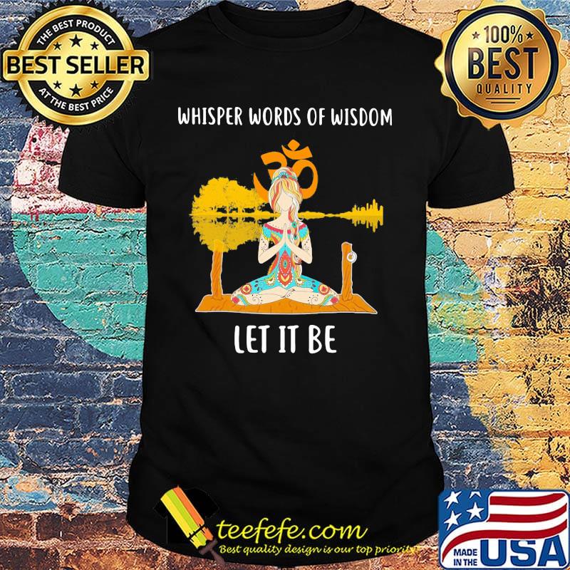 Hippie yoga girl whisper words of wisdom let it be shirt