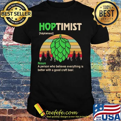 Hoptimist A Person Who Believes Everything Is Better With A Good Craft Beer Vintage Retro Shirt