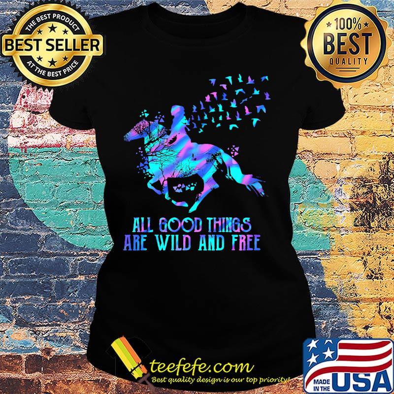 Horse all good things are wild and free s Ladies tee Horse all good things are wild and free s Ladies tee
