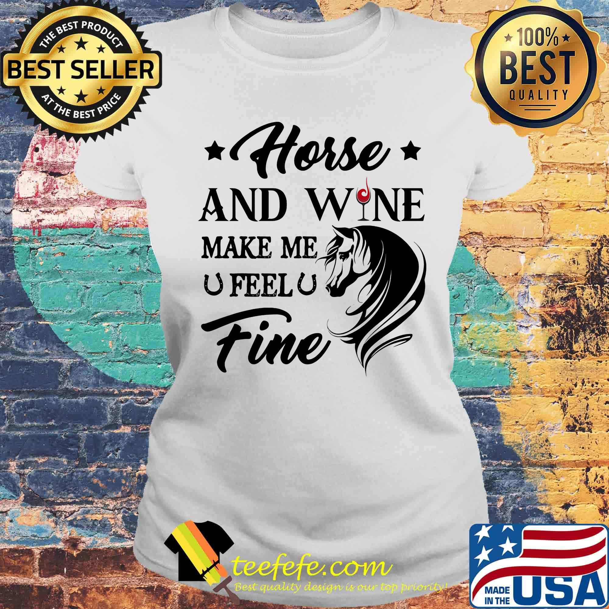 Horse and wine make me feel fine s Laides tee Horse and wine make me feel fine s Laides tee
