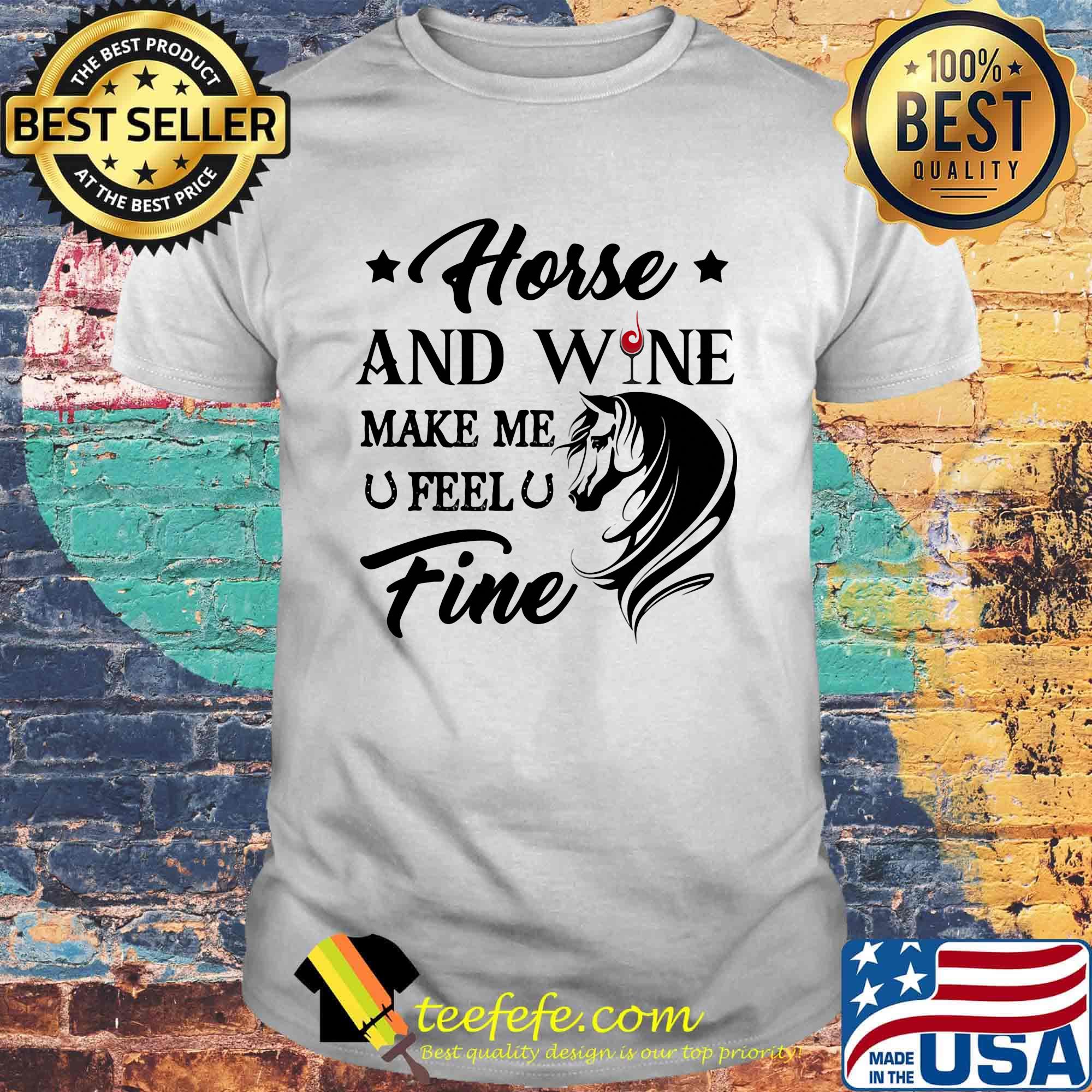 Horse and wine make me feel fine shirt
