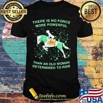 Horse there is no force more powerful than an old woman determined to ride color shirt
