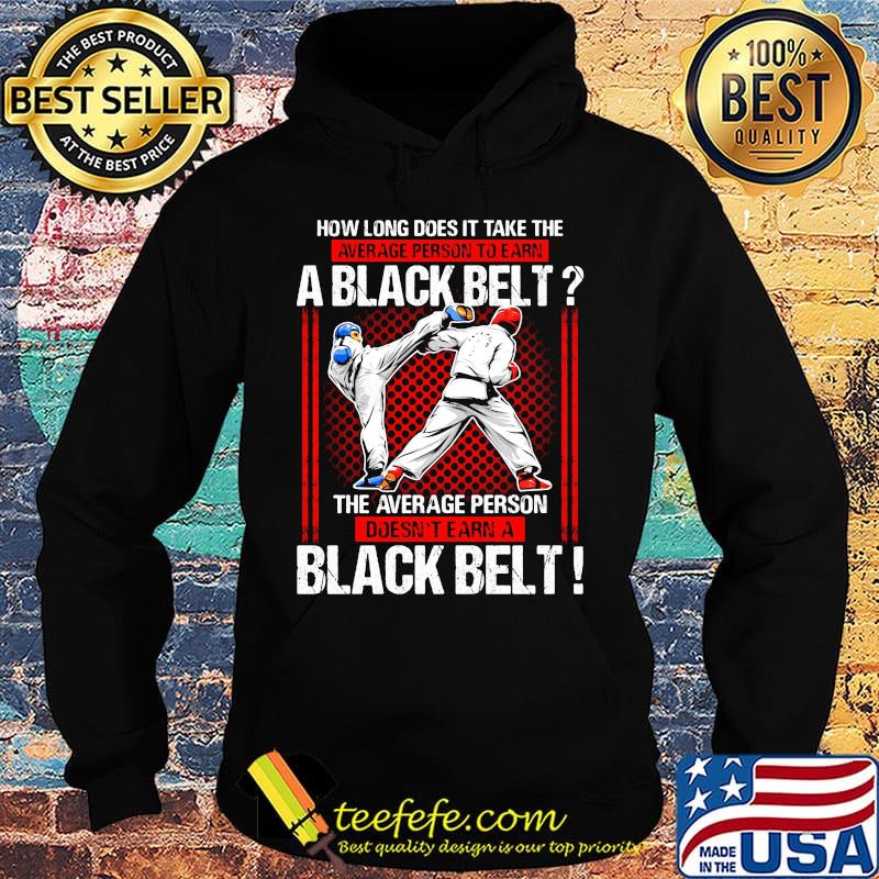 How Long Does It Take The Average Person To Earn A Black Belt The Average Person Doesn't Earn A Black Belt Taekwondo Shirt Hoodie How Long Does It Take The Average Person To Earn A Black Belt The Average Person Doesn't Earn A Black Belt Taekwondo Shirt Hoodie