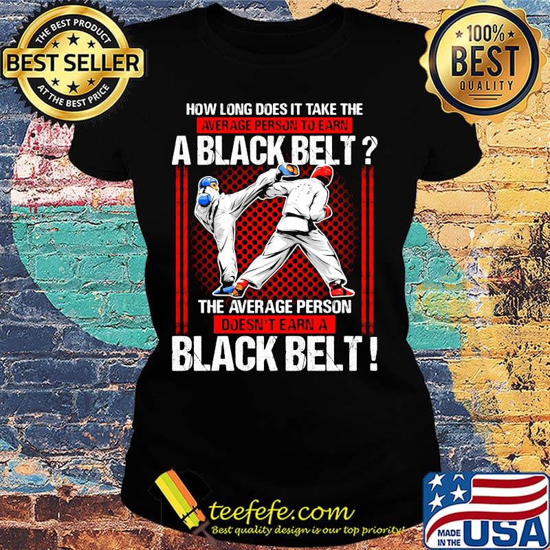 How Long Does It Take The Average Person To Earn A Black Belt The Average Person Doesn't Earn A Black Belt Taekwondo Shirt Ladies tee How Long Does It Take The Average Person To Earn A Black Belt The Average Person Doesn't Earn A Black Belt Taekwondo Shirt Ladies tee