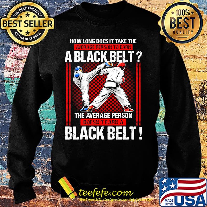 How Long Does It Take The Average Person To Earn A Black Belt The Average Person Doesn't Earn A Black Belt Taekwondo Shirt Sweater How Long Does It Take The Average Person To Earn A Black Belt The Average Person Doesn't Earn A Black Belt Taekwondo Shirt Sweater