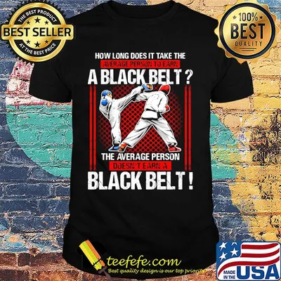 How Long Does It Take The Average Person To Earn A Black Belt The Average Person Doesn't Earn A Black Belt Taekwondo Shirt