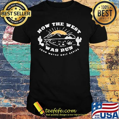 How the west was run john wayne grit series shirt