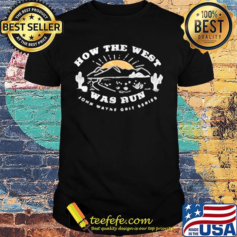 How the west was run john wayne grit series shirt