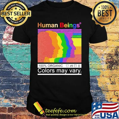 Human Beings 100% Organic Colors May Vary LGBT Shirt