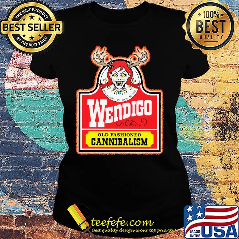 Humanity is our recipe wendigo old fashioned cannibalism s Ladies tee Humanity is our recipe wendigo old fashioned cannibalism s Ladies tee