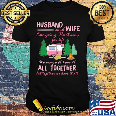 Husband and wife and camping partners we may not have it all together but together we have it all shirt