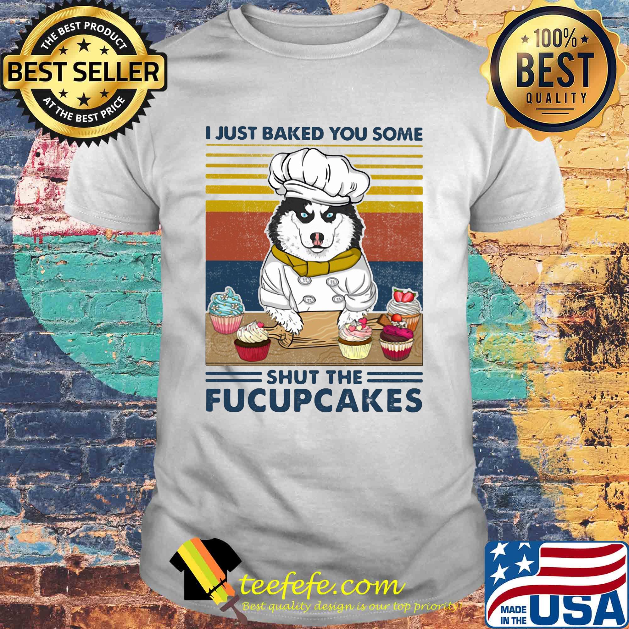 Husky siberian i just baked you some shut the fucupcakes vintage retro shirt