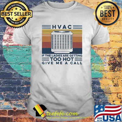HVAC if the ladies are getting too hot give me a call vintage retro shirt