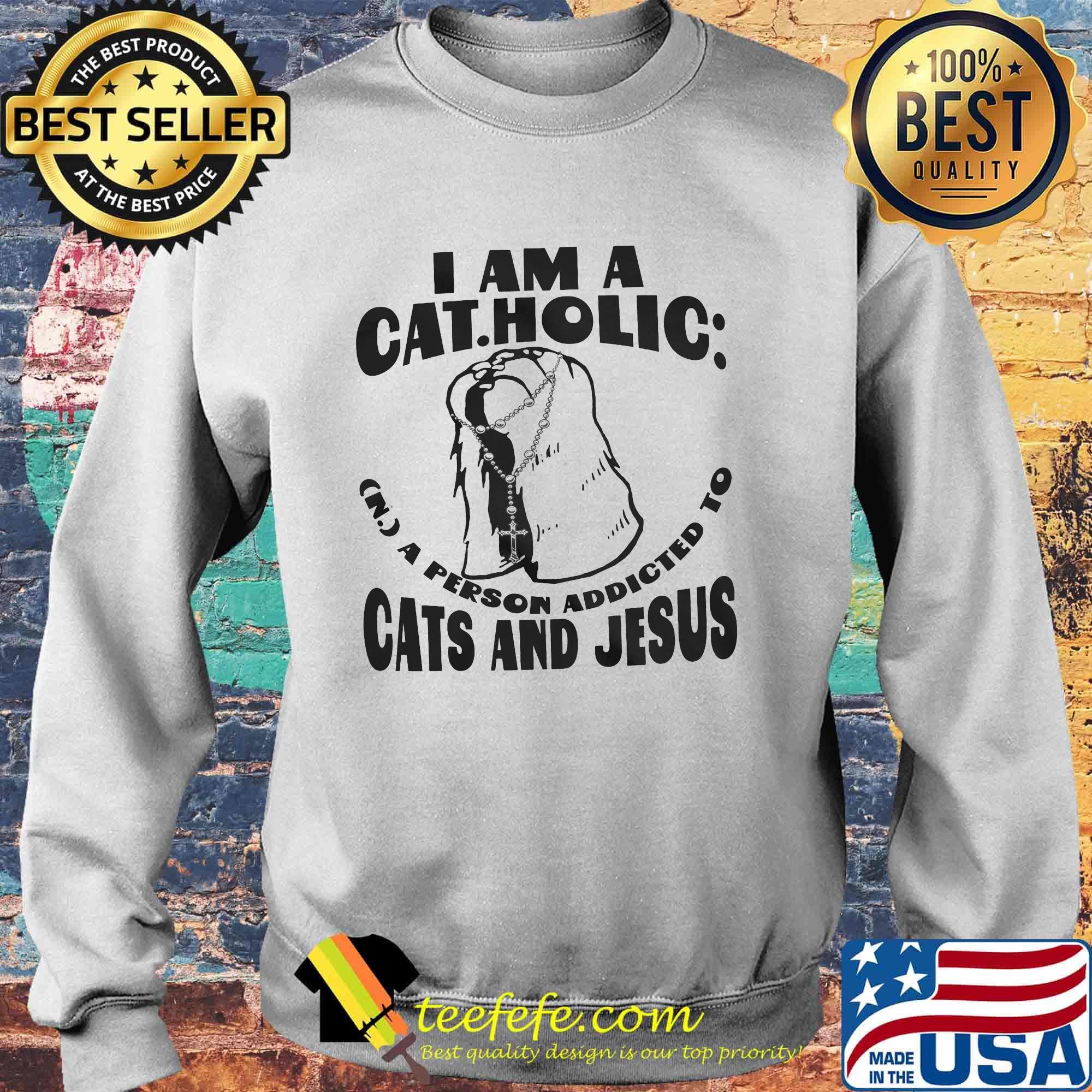 I am a catholic a person addicted to cats and jesus s Sweater I am a catholic a person addicted to cats and jesus s Sweater