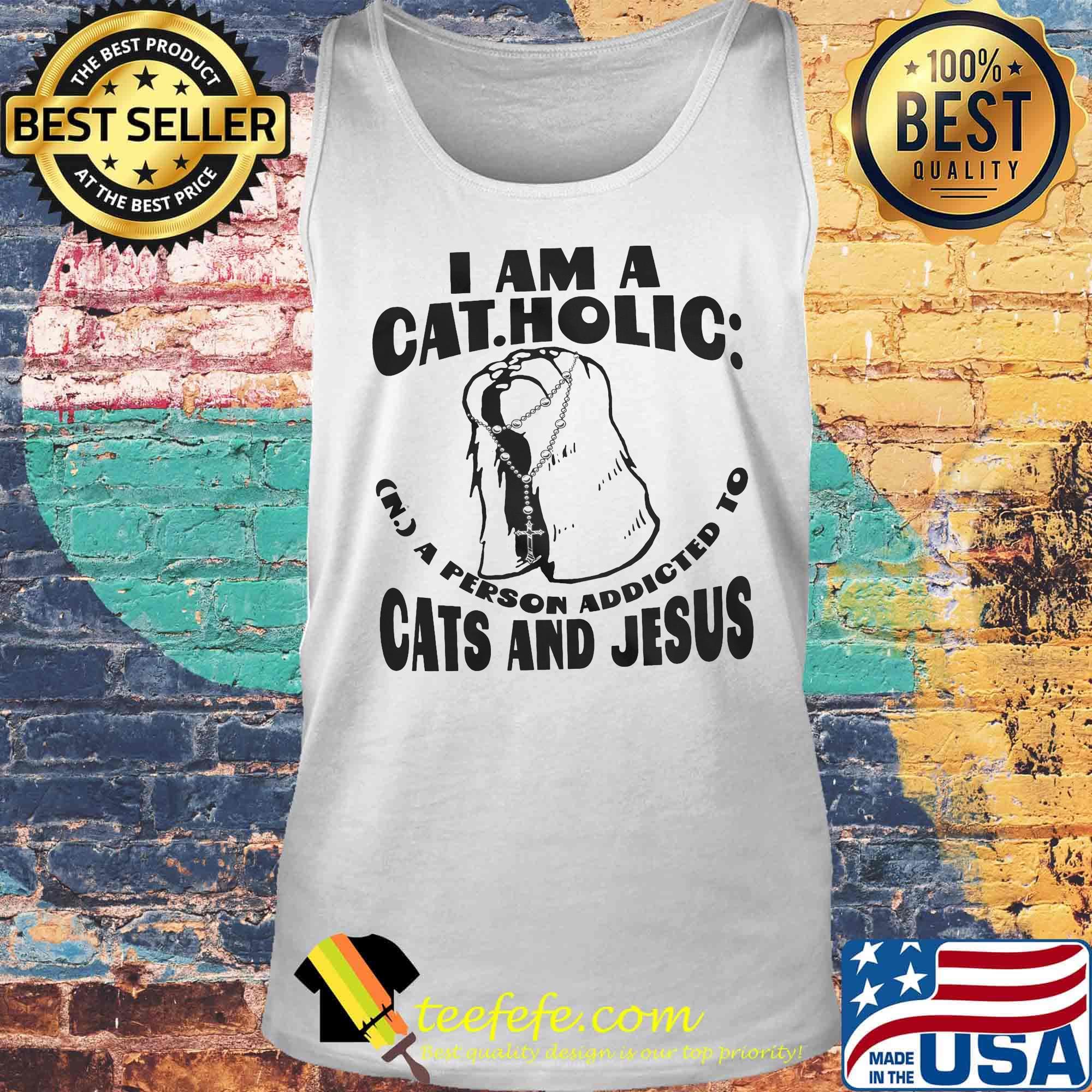 I am a catholic a person addicted to cats and jesus s Tank top I am a catholic a person addicted to cats and jesus s Tank top