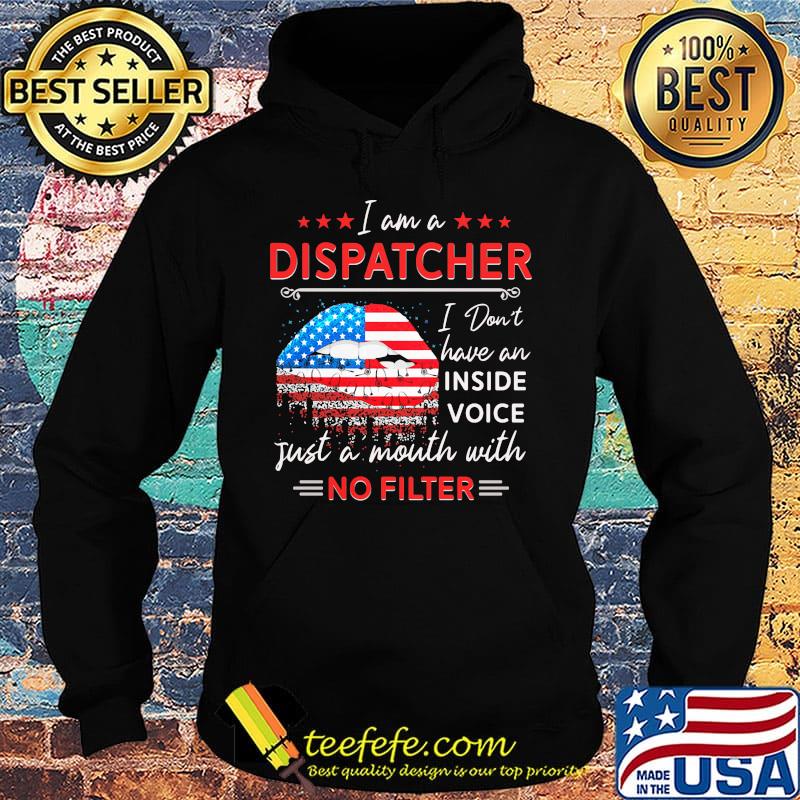 I am a dispatcher i don't have an inside voice just a mouth with no filter lips american flag independence day s Hoodie I am a dispatcher i don't have an inside voice just a mouth with no filter lips american flag independence day s Hoodie