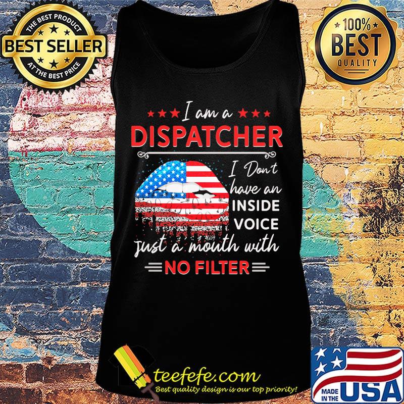 I am a dispatcher i don't have an inside voice just a mouth with no filter lips american flag independence day s Tank top I am a dispatcher i don't have an inside voice just a mouth with no filter lips american flag independence day s Tank top