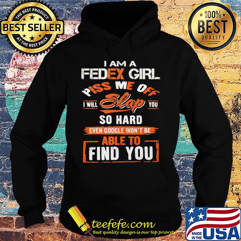 I am a Fedex girl piss me off I will slap you find you s Hoodie I am a Fedex girl piss me off I will slap you find you s Hoodie