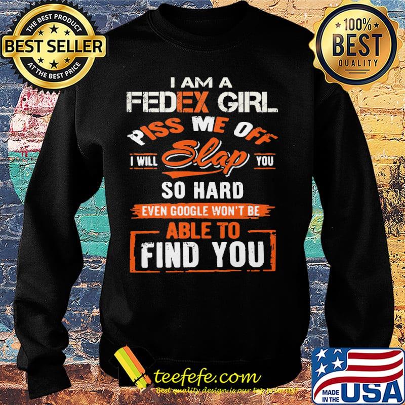 I am a Fedex girl piss me off I will slap you find you s Sweater I am a Fedex girl piss me off I will slap you find you s Sweater