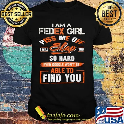 I am a Fedex girl piss me off I will slap you find you shirt
