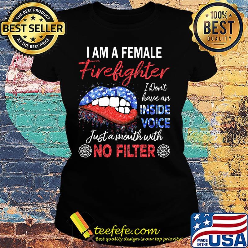 I am a female firefighter I don't have an inside voice just a mouth with no filter s Ladies tee I am a female firefighter I don't have an inside voice just a mouth with no filter s Ladies tee