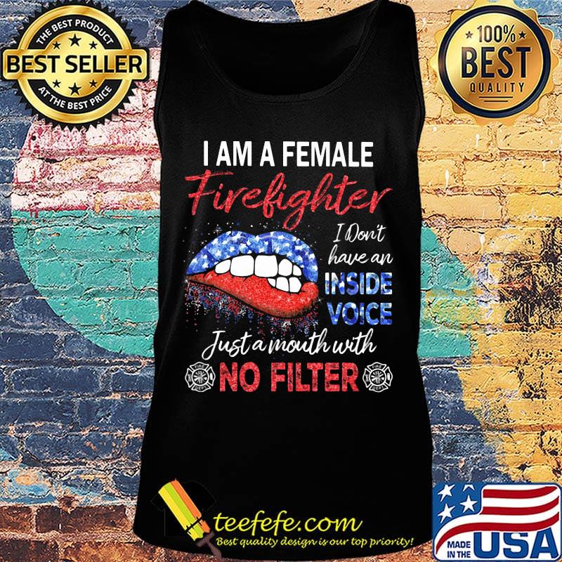 I am a female firefighter I don't have an inside voice just a mouth with no filter s Tank top I am a female firefighter I don't have an inside voice just a mouth with no filter s Tank top