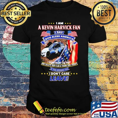 I Am A Kevin Harvick Fan I Say God Bless American I Don't Car Leave Car American Flag Independence Day Shirt