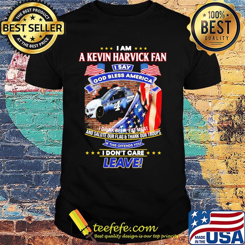 I Am A Kevin Harvick Fan I Say God Bless American I Don't Car Leave Car American Flag Independence Day Shirt