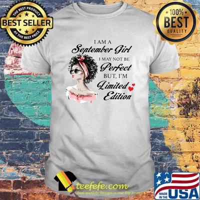 I Am A September Girl I May Not Be Perfect But I'm Limited Edition Long Sleeve Shirt